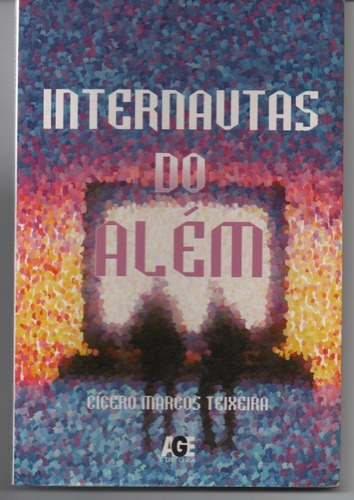 Internautas Do Além - Teixeira, Cícero Marcos.
