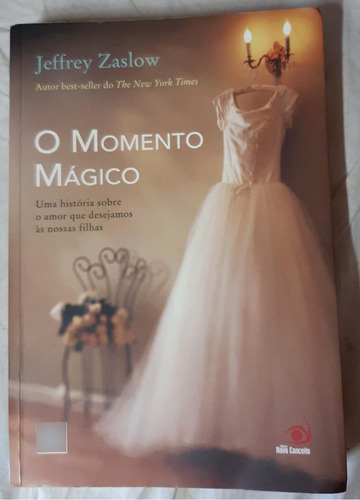 Livro O Momento Mágico - Uma História Sobre O Amor Que Desejamos Às Nossa Filhas - Jeffrey Zaslow [2013]