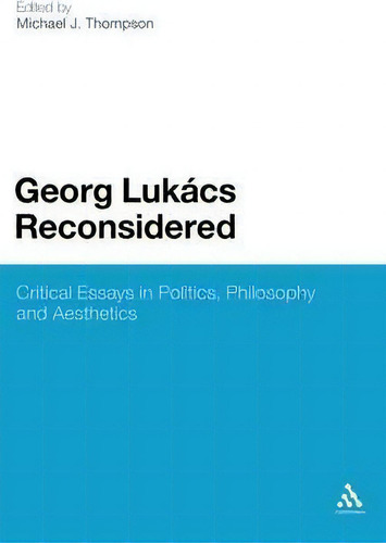 Georg Lukacs Reconsidered: Critical Essays In Politics, Philosophy And Aesthetics, De Michael J. Thompson., Vol. 1. Editorial Continuum Publishing Corporation, Tapa Dura En Inglés