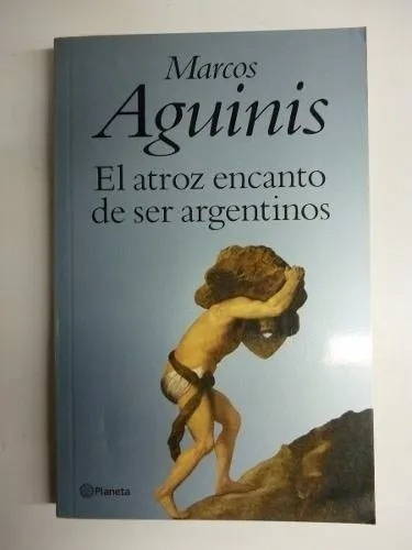 El Atroz Encanto De Ser Argentinos - Marcos Aguinis - 2001