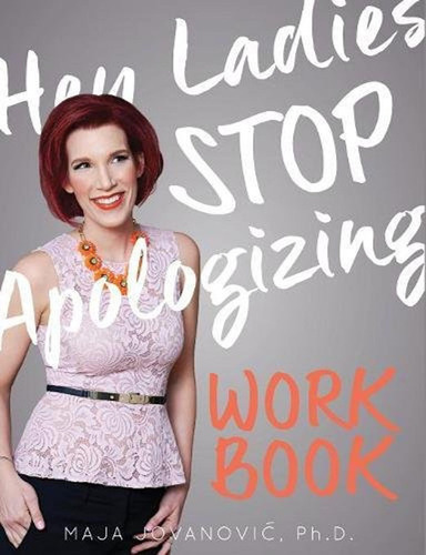 Hey Ladies, Stop Apologizing: The Workbook: 2017-2018 Editio