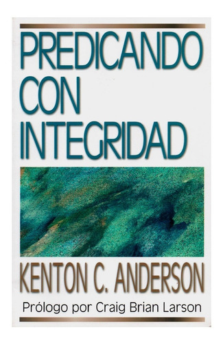 Predicando Con Integridad - Kenton C. Anderson