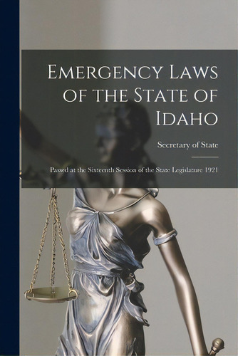 Emergency Laws Of The State Of Idaho: Passed At The Sixteenth Session Of The State Legislature 1921, De Secretary Of State. Editorial Legare Street Pr, Tapa Blanda En Inglés