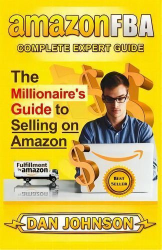Amazon Fba : Complete Expert Guide: The Millionaire's Guide To Selling On Amazon, De Dan Johnson. Editorial Createspace Independent Publishing Platform, Tapa Blanda En Inglés