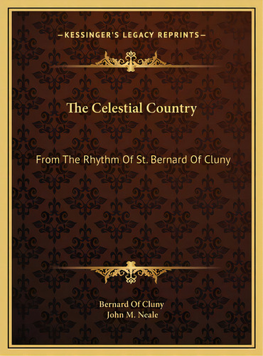 The Celestial Country: From The Rhythm Of St. Bernard Of Cluny, De Bernard Of Cluny. Editorial Kessinger Pub Llc, Tapa Dura En Inglés