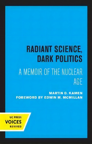 Radiant Science, Dark Politics : A Memoir Of The Nuclear Age, De Martin D. Kamen., Vol. 1. Editorial University Of California Press, Tapa Dura En Inglés