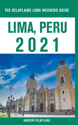 Libro Lima, Peru - The Delaplaine 2021 Long Weekend Guide...