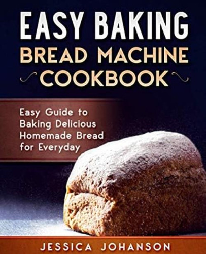 Easy Baking: Bread Machine Cookbook. Easy Guide To Baking Delicious Homemade Bread For Everyday, De Johanson, Jessica. Editorial Independently Published, Tapa Blanda En Inglés