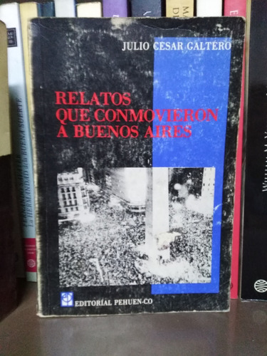 Relatos Que Conmovieron A Buenos Aires - Julio Cesar Galtero