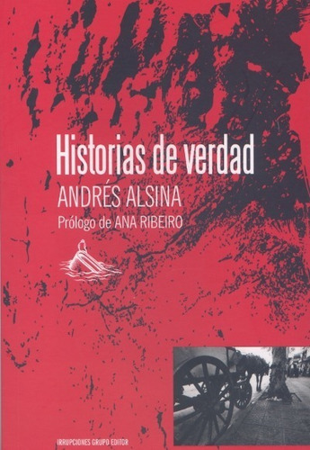 Historias De Verdad, De Andrés Alsina. Editorial Irrupciones Grupo Editor En Español