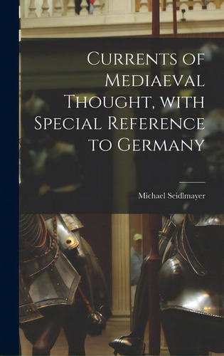 Currents Of Mediaeval Thought, With Special Reference To Germany, De Seidlmayer, Michael 1902-1961. Editorial Hassell Street Pr, Tapa Dura En Inglés