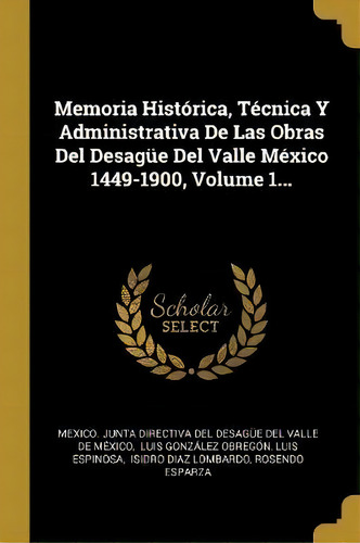 Memoria Hist Rica, T Cnica Y Administrativa De Las Obras Del Desag E Del Valle M Xico 1449-1900, ..., De Luis Espinosa. Editorial Wentworth Press, Tapa Blanda En Español
