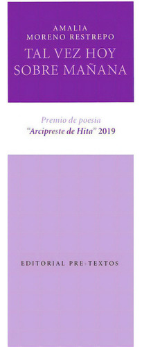 Tal Vez Hoy Sobre Mañana, De Moreno Restrepo, Amalia. Editorial Pre-textos, Tapa Blanda En Español, 2020
