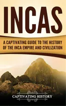 Comprar Incas: A Captivating Guide To The History Of The Inca Empire And Civilization, De History, Captivating. Editorial Captivating History, Tapa Dura En Inglés