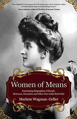 Women Of Means: The Fascinating Biographies Of Royals, Heire