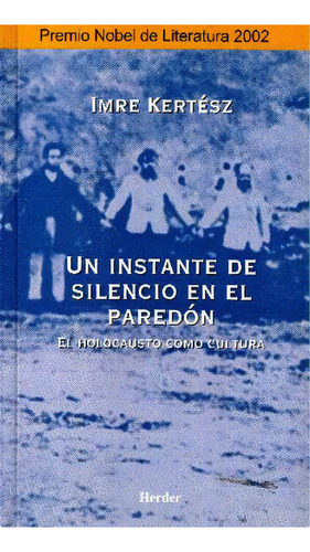 Un Instante De Silencio En El Paredon, De Kertész, Imre. Editorial Editorial Herder, Edición 2, 2010