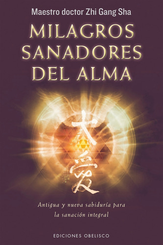 Milagros sanadores del alma: Antigua y nueva sabiduría para la sanación integral, de Gang Sha, Zhi. Editorial Ediciones Obelisco, tapa blanda en español, 2016