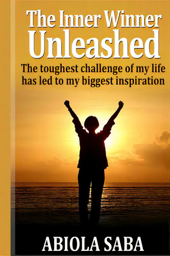 The Inner Winner Unleashed: The Toughest Challenge Of My Life Has Led To My Biggest Inspiration, De Saba, Abiola O.. Editorial Createspace, Tapa Blanda En Inglés