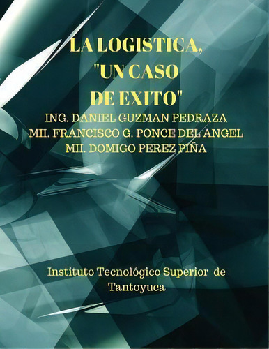 La Logistica,  Un Caso De Exito  : Purificadora, De Francisco G Ponce Del Angel. Editorial Createspace Independent Publishing Platform, Tapa Blanda En Español