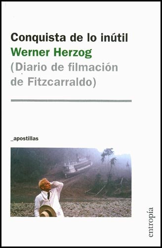 Conquista De Lo Inutil. Diario De Filmacion De Fitzcarraldo 