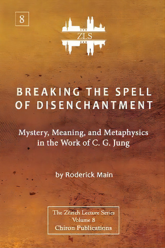 Breaking The Spell Of Disenchantment : Mystery, Meaning, And Metaphysics In The Work Of C. G. Jun..., De Roderick Main. Editorial Chiron Publications, Tapa Blanda En Inglés