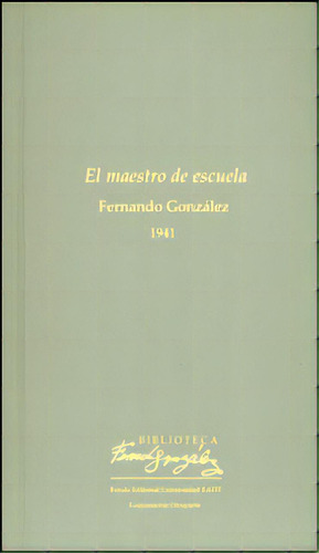 El maestro de escuela: El maestro de escuela, de Fernando González. Serie 9587201239, vol. 1. Editorial U. EAFIT, tapa blanda, edición 2012 en español, 2012