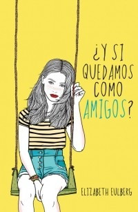 ¿ Y Si Quedamos Como Amigos? ( Elizabeth Eulberg)