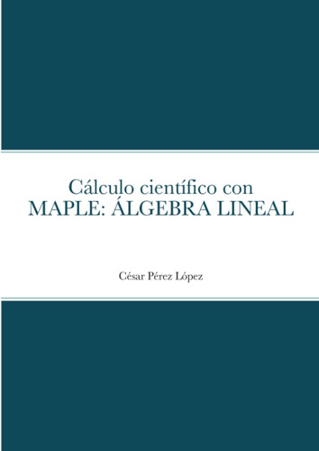 Libro: Cálculo Científico Con Maple: Álgebra Lineal (spanish