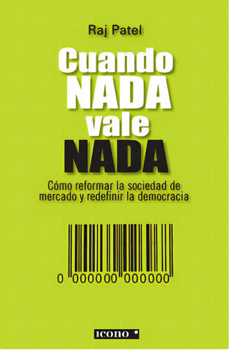 Cuando Nada Vale Nada, De Raj Patel. 9588461205, Vol. 1. Editorial Editorial Codice Producciones Limitada, Tapa Blanda, Edición 2012 En Español, 2012
