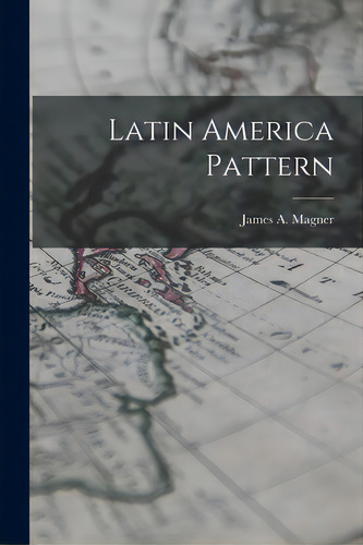 Latin America Pattern, De Magner, James A. (james Aloysius) 19. Editorial Hassell Street Pr, Tapa Blanda En Inglés