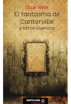 Comprar El Fantasma De Canterville Y Otros Cuentos, De Wilde, Oscar. Editorial Santillana, Tapa Blanda En Español