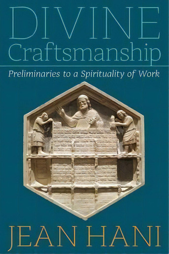 Divine Craftsmanship : Preliminaries To A Spirituality Of Work, De Jean Hani. Editorial Angelico Press, Tapa Blanda En Inglés