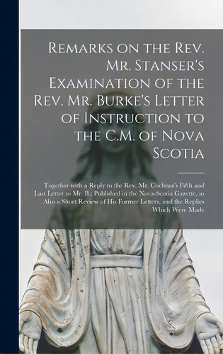 Remarks On The Rev. Mr. Stanser's Examination Of The Rev. Mr. Burke's Letter Of Instruction To Th..., De Anonymous. Editorial Legare Street Pr, Tapa Dura En Inglés