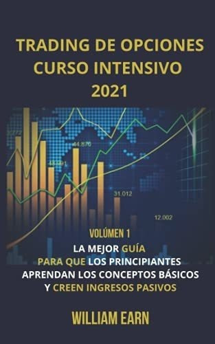 Trading De Opciones Curso Intensivo 2021 Volumen 1., de Earn, Will. Editorial Independently Published en español