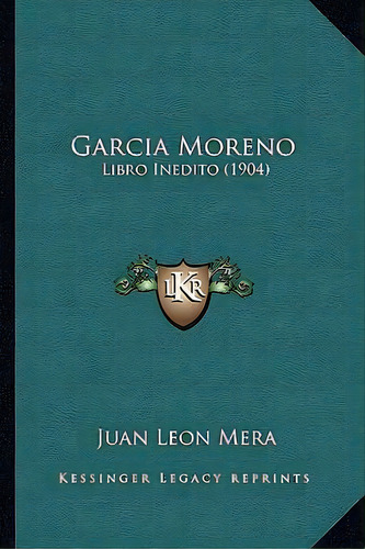 Garcia Moreno, De Juan Leon Mera. Editorial Kessinger Publishing, Tapa Blanda En Español