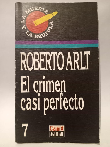 El Crimen Casi Perfecto - Roberto Arlt  - Ed: Clarín/aguilar