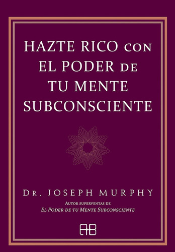 Hazte Rico Con El Poder De Tu Mente Subconsciente - Dr. Jose