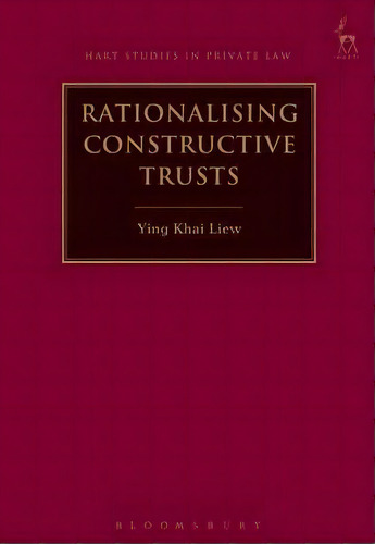 Rationalising Constructive Trusts, De Ying Khai Liew. Editorial Bloomsbury Publishing Plc, Tapa Dura En Inglés, 2017
