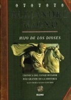 Alejandro Magno Hijo De Los Dioses Cronica Del Conquistador