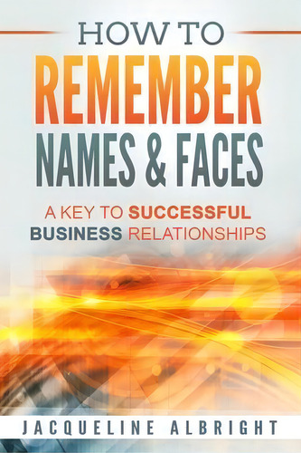 How To Remember Names & Faces : A Key To Successful Business Relationships, De Jacqueline Albright. Editorial Personality Blueprinting, Tapa Blanda En Inglés