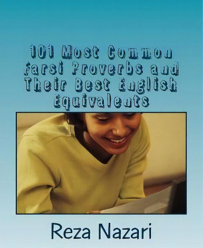 101 Most Common Farsi Proverbs And Their Best English Equivalents : For Advanced Farsi Learners, De Reza Nazari. Editorial Createspace Independent Publishing Platform, Tapa Blanda En Inglés