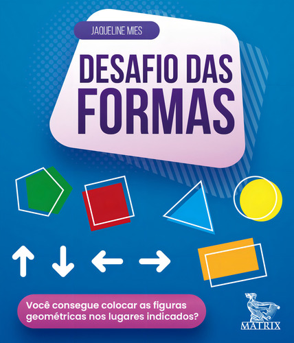 Desafio das formas: Você consegue colocar as formas geométricas nos lugares indicados?, de Mies, Jaqueline. Editorial Editora Urbana Ltda em português, 2021