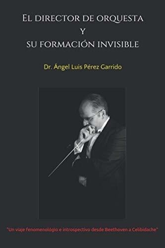 El Director De Orquesta Y Su Formacion Invisible Un, de Pérez Garrido, Dr. Ángel  Luis. Editorial Independently Published en español