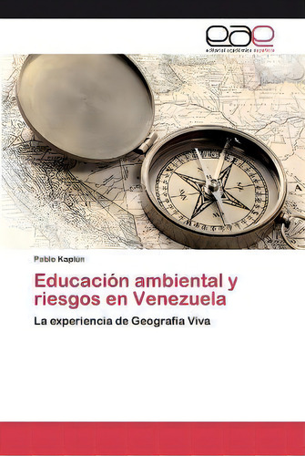 Educacion Ambiental Y Riesgos En Venezuela: La Experiencia De Geografía Viva, De Pablo Kaplun., Vol. 1. Editorial Editorial Academica Espanola, Tapa Blanda En Español