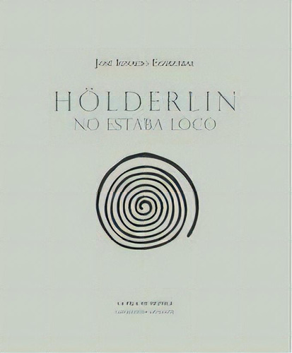 Hãâ¶lderlin No Estaba Loco, De Eguizábal Subero, José Ignacio. Editorial Ediciones De La Isla De Siltolá, S.l. En Español