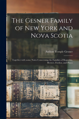 The Gesner Family Of New York And Nova Scotia: Together With Some Notes Concerning The Families O..., De Gesner, Anthon Temple 1865-. Editorial Legare Street Pr, Tapa Blanda En Inglés