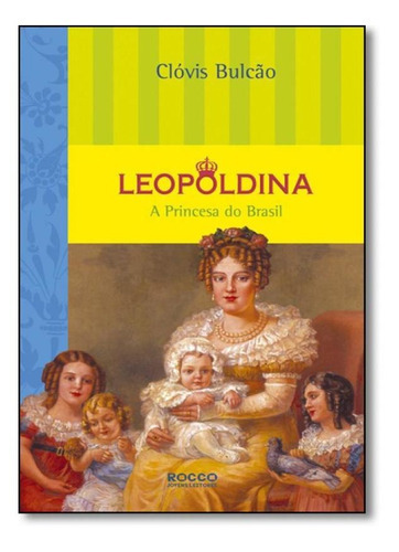 Leopoldina - A Princesa Do Brasil, De Bulcao Bulcao. Editora Rocco, Capa Mole Em Português