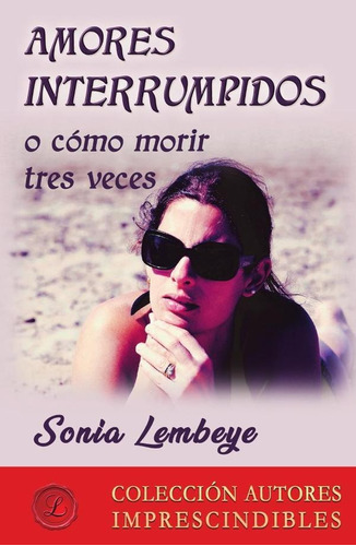 AMORES INTERRUMPIDOS, de SONIA LEMBEYE. Editorial Ediciones Lacre, tapa blanda en español