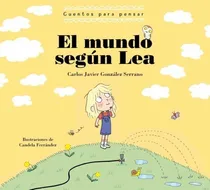 Comprar El Mundo Segun Lea Cuentos Para Pensar - Gonzalez Serrano Carlos Javier, De Gonzalez Serrano Carlos Javier. Editorial Beascoa, Tapa Dura En Español, 2023