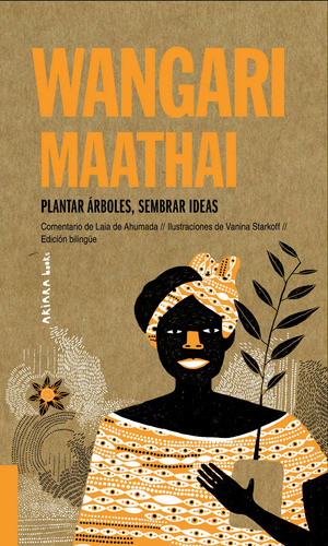 Wangari Maathai: Plantar árboles, sembrar ideas, de De Ahumada, Laia. Serie Akiparla, vol. 5. Editorial Akiara Books, tapa blanda en inglés / español, 2021